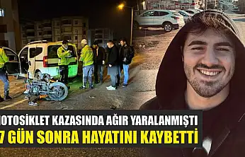 Motosiklet kazasında ağır yaralanmıştı, 17 gün sonra hayatını kaybetti