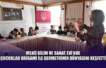 MSKÜ Bilim ve Sanat Evi'nde, çocuklar origami ile geometrinin dünyasını keşfetti