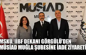 MSKÜ, İİBF Dekanı Görgülü'den MÜSİAD Muğla Şubesine iade ziyareti