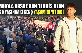 Muğla Aksaz'dan terhis olan 20 yaşındaki genç yaşamını yitirdi