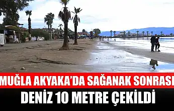 Muğla Akyaka'da sağanak sonrası deniz 10 metre çekildi