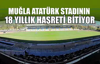 Muğla Atatürk stadının 18 yıllık hasreti bitiyor
