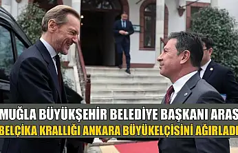 Muğla Büyükşehir Belediye Başkanı Aras Belçika Krallığı Ankara Büyükelçisini ağırladı