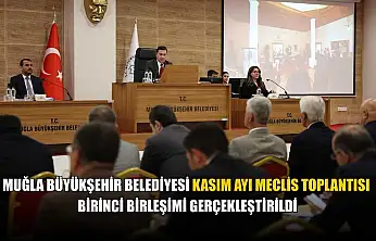 Muğla Büyükşehir Belediyesi Kasım ayı Meclis Toplantısı birinci birleşimi gerçekleştirildi