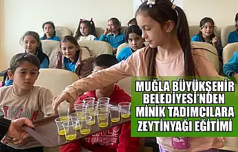 Muğla Büyükşehir Belediyesi'nden minik tadımcılara zeytinyağı eğitimi