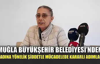 Muğla Büyükşehir Belediyesi'nden kadına yönelik şiddetle mücadelede kararlı adımlar