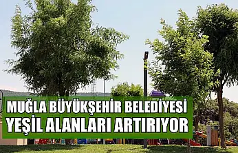 Muğla Büyükşehir Belediyesi yeşil alanları artırıyor