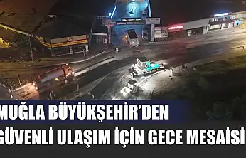 Muğla Büyükşehir'den Güvenli Ulaşım İçin Gece Mesaisi