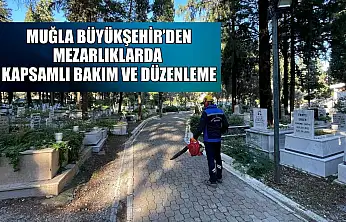 Muğla Büyükşehir'den mezarlıklarda kapsamlı bakım ve düzenleme