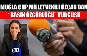 Muğla CHP Milletvekili Özcan'dan 'basın özgürlüğü' vurgusu