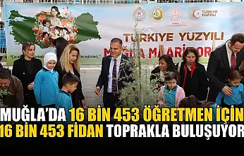 Muğla'da 16 bin 453 öğretmen için 16 Bin 453 fidan toprakla buluşuyor