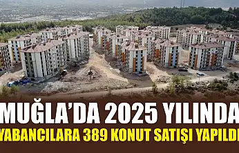 Muğla'da 2025 yılında yabancılara 389 konut satışı yapıldı