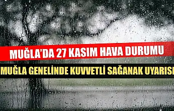 Muğla'da 27 Kasım Hava Durumu: Muğla Genelinde Kuvvetli Sağanak Uyarısı