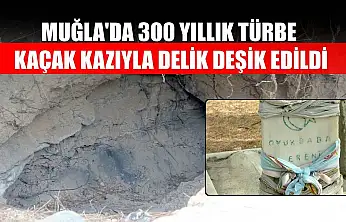 Muğla'da 300 yıllık türbe kaçak kazıyla delik deşik edildi