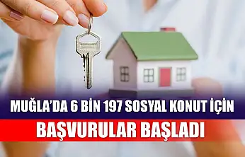 Muğla'da 6 Bin 197 Sosyal Konut İçin Başvurular Başladı