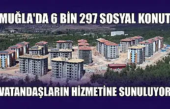 Muğla'da 6 bin 297 sosyal konut vatandaşların hizmetine sunuluyor