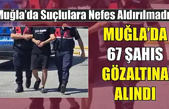 Muğla'da 67 şahıs gözaltına alındı