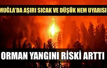 Muğla'da Aşırı Sıcak ve Düşük Nem Uyarısı: Orman Yangını Riski Arttı