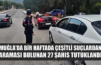 Muğla'da bir haftada çeşitli suçlardan araması bulunan 27 şahıs tutuklandı