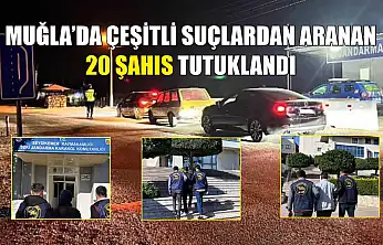 Muğla'da çeşitli suçlardan aranan 20 şahıs tutuklandı