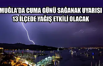 Muğla'da Cuma Günü Sağanak Uyarısı: 13 İlçede Yağış Etkili Olacak