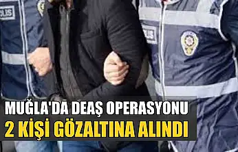 Muğla'da DEAŞ operasyonu: 2 kişi gözaltına alındı