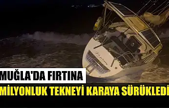 Muğla'da fırtına milyonluk tekneyi karaya sürükledi