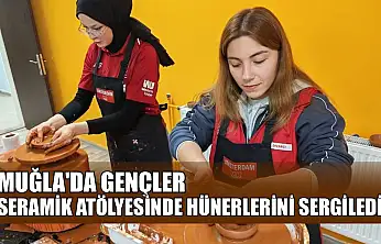 Muğla'da gençler seramik atölyesinde hünerlerini sergiledi