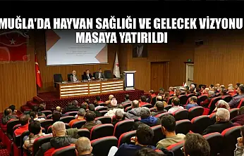 Muğla'da hayvan sağlığı ve gelecek vizyonu masaya yatırıldı