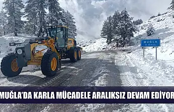 Muğla'da karla mücadele aralıksız devam ediyor