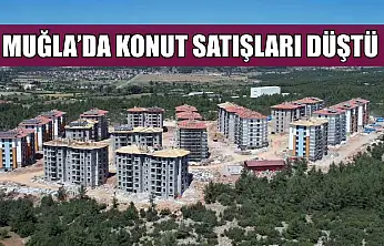 Muğla'da konut satışları düştü
