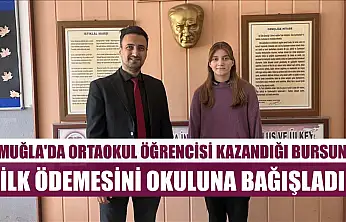 Muğla'da ortaokul öğrencisi kazandığı bursun ilk ödemesini okuluna bağışladı