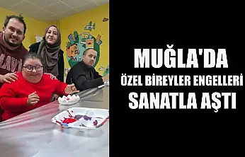 Muğla'da özel bireyler engelleri sanatla aştı