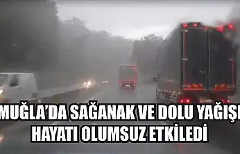 Muğla'da sağanak ve dolu yağışı hayatı olumsuz etkiledi