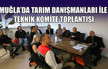 Muğla'da tarım danışmanları ile teknik komite toplantısı