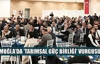 Muğla'da 'Tarımsal güç birliği' vurgusu