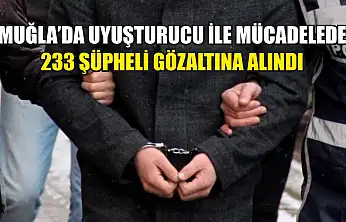 Muğla'da uyuşturucu ile mücadelede 233 şüpheli gözaltına alındı