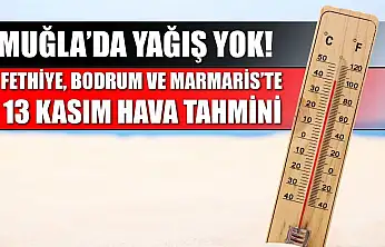Muğla'da Yağış Yok! Fethiye, Bodrum ve Marmaris'te 13 Kasım Hava Tahmini