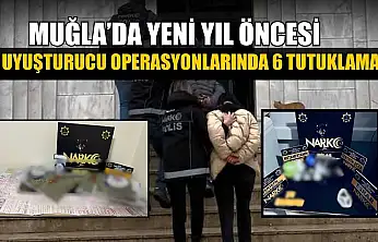 Muğla'da yeni yıl öncesi uyuşturucu operasyonlarında 6 tutuklama