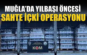 Muğla'da yılbaşı öncesi sahte içki operasyonu