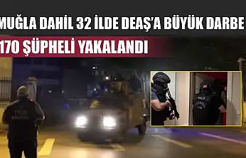 Muğla Dahil 32 İlde DEAŞ'a Büyük Darbe: 170 Şüpheli Yakalandı