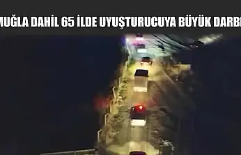 Muğla Dahil 65 İlde Uyuşturucuya Büyük Darbe