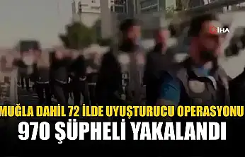 Muğla Dahil 72 İlde Uyuşturucu Operasyonu: 970 Şüpheli Yakalandı