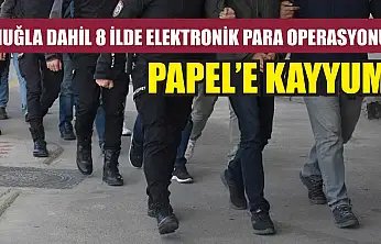 Muğla Dahil 8 İlde Elektronik Para Operasyonu PAPEL'e Kayyum