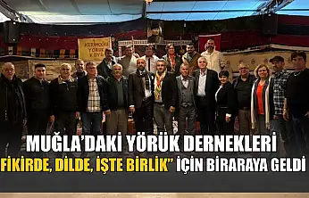 Muğla'daki Yörük Dernekleri 'Fikirde, Dilde, İşte Birlik' için biraraya geldi