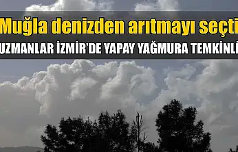 Muğla Denizden Arıtmayı Seçti, Uzmanlar İzmir'de Yapay Yağmura Temkinli