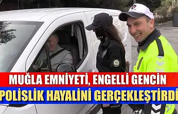 Muğla Emniyeti, engelli gencin polislik hayalini gerçekleştirdi