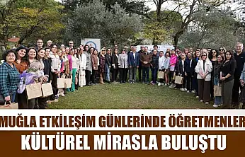 Muğla etkileşim günlerinde öğretmenler kültürel mirasla buluştu