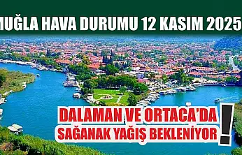 Muğla Hava Durumu 12 Kasım 2025: Dalaman ve Ortaca'da Sağanak Yağış Bekleniyor