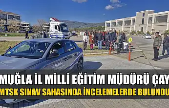 Muğla İl Milli Eğitim Müdürü Çay, MTSK sınav sahasında incelemelerde bulundu